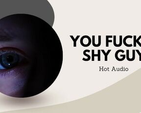 You fuck a shy guy (Hot audio)